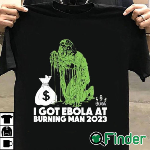 T shirt black I Got Ebola At Burning Man 2023 Shirt