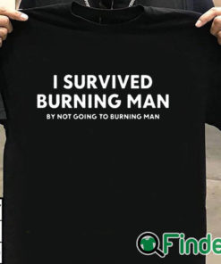 T shirt black I Survived Burning Man By Not Going To Burning Man Shirt