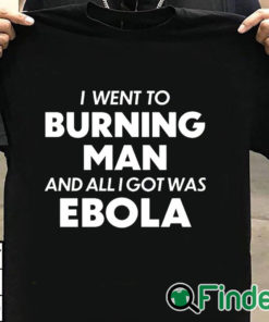 T shirt black I Went To Burning Man And All I Got Was Ebola shirt