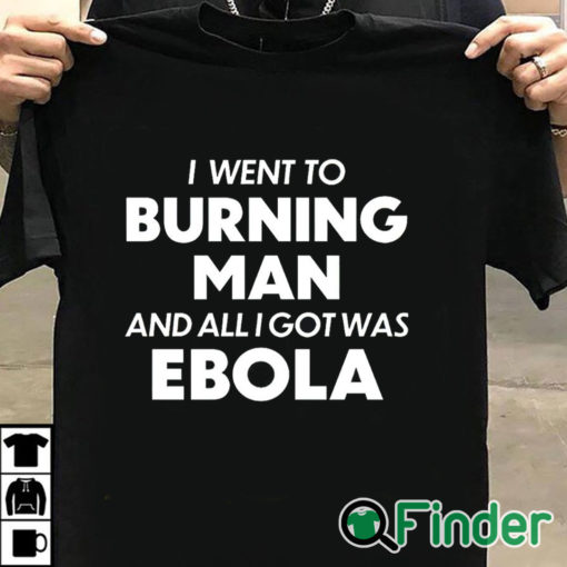 T shirt black I Went To Burning Man And All I Got Was Ebola shirt