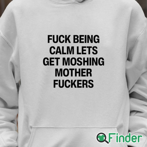 Unisex Hoodie Fuck Being Calm Lets Get Moshing Mother Fuckers Shirt
