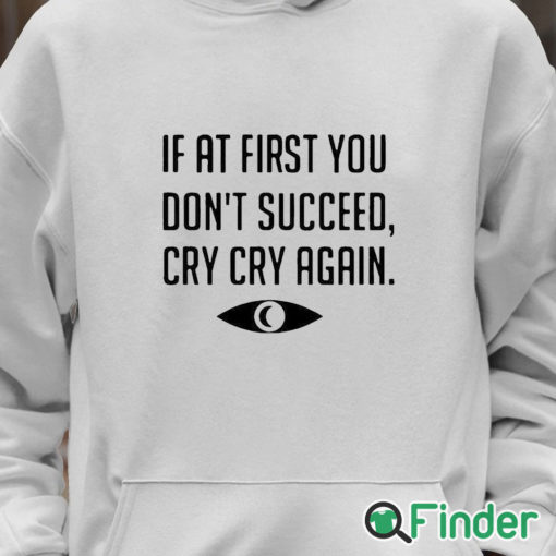 Unisex Hoodie If At First You Don't Succeed Cry Cry Again Shirt