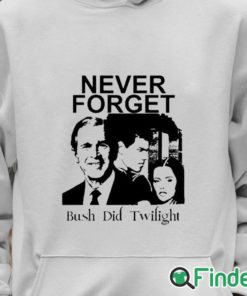 Unisex Hoodie Never Forget Bush Did Twilight T Shirt