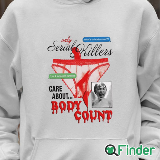 Unisex Hoodie Only Serial Killers Care About Body Count Shirt