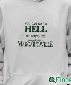 Unisex Hoodie You Can Go To Hell I'm Going To Margaritaville T Shirt