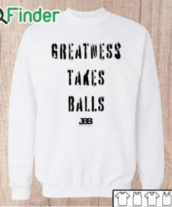 Unisex Sweatshirt Bleacher Report Greatness Takes Balls Shirt