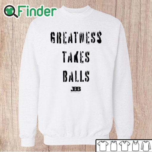 Unisex Sweatshirt Bleacher Report Greatness Takes Balls Shirt