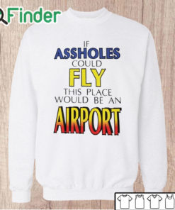 Unisex Sweatshirt Drake If Assholes Could Fly This Place Would Be An Airport T Shirt