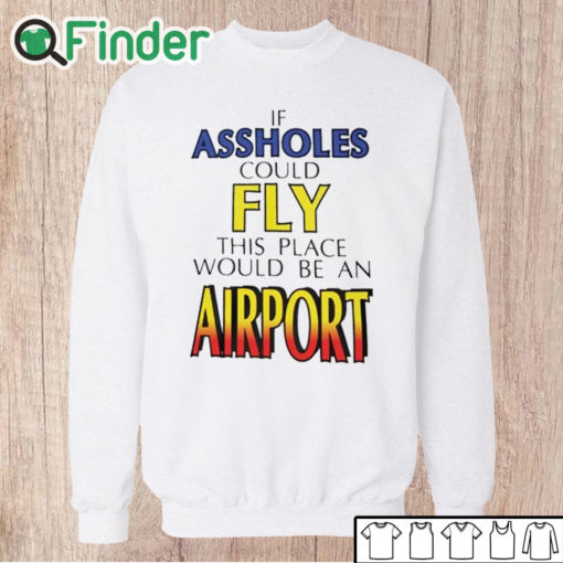 Unisex Sweatshirt Drake If Assholes Could Fly This Place Would Be An Airport T Shirt