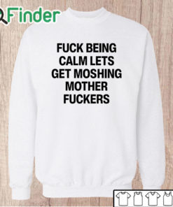 Unisex Sweatshirt Fuck Being Calm Lets Get Moshing Mother Fuckers Shirt
