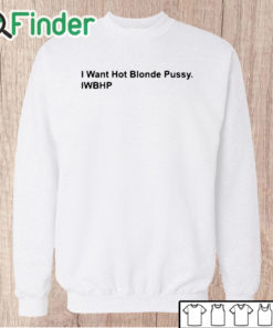 Unisex Sweatshirt I Want Hot Blonde Pussy Iwhbp Shirt