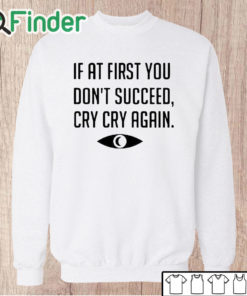 Unisex Sweatshirt If At First You Don't Succeed Cry Cry Again Shirt