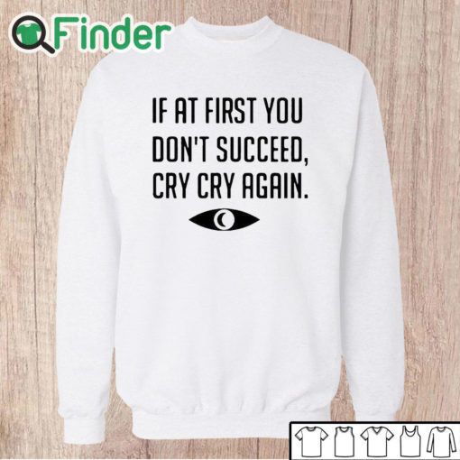 Unisex Sweatshirt If At First You Don't Succeed Cry Cry Again Shirt