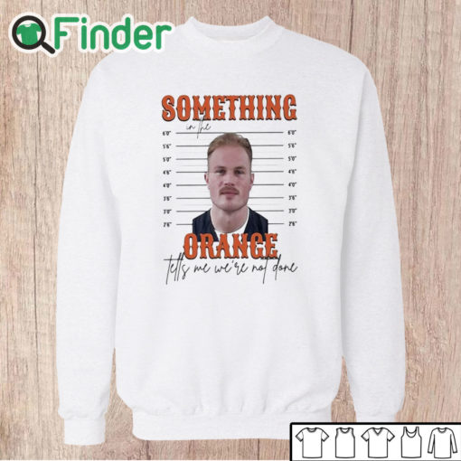 Unisex Sweatshirt Limited Something In The Orange Tells Me We're Not Done Zach Bryan Mugshot t shirt