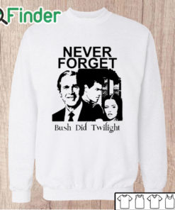 Unisex Sweatshirt Never Forget Bush Did Twilight T Shirt
