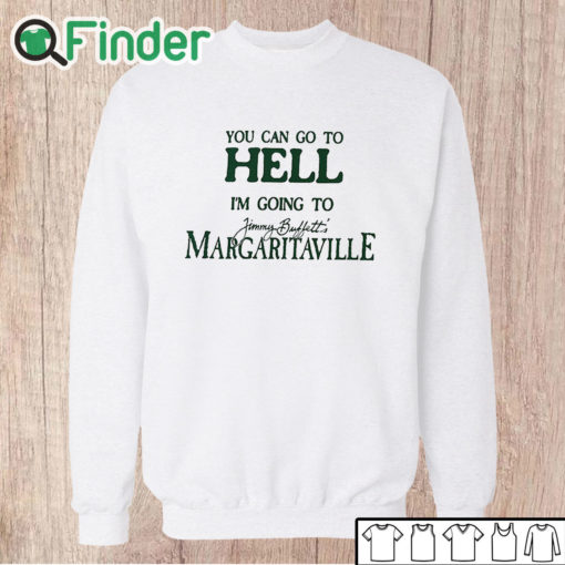 Unisex Sweatshirt You Can Go To Hell I'm Going To Margaritaville T Shirt