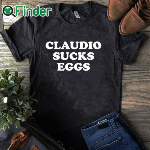 black T shirt Claudio Sucks Eggs Shirt