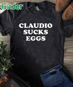 black T shirt Eddie Kingston Claudio Sucks Eggs Shirt