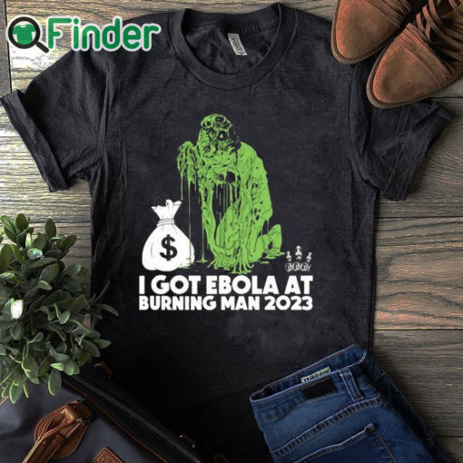 black T shirt I Got Ebola At Burning Man 2023 Shirt