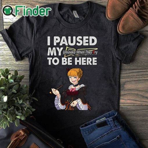 black T shirt I Paused My Umineko When They Cry To Be Here T Shirt