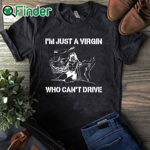 black T shirt I’m Just A Virgin Who Can’t Drive T Shirt