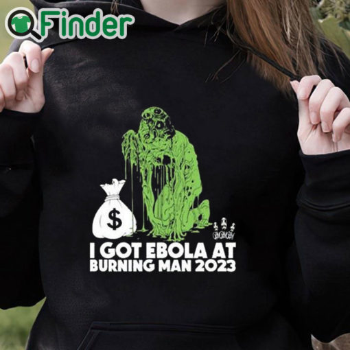 black hoodie I Got Ebola At Burning Man 2023 Shirt