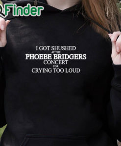 black hoodie I Got Shushed At The Phoebe Bridgers Concert For Crying Too Loud Shirt