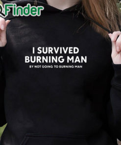 black hoodie I Survived Burning Man By Not Going To Burning Man Shirt