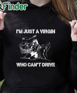 black hoodie I’m Just A Virgin Who Can’t Drive T Shirt