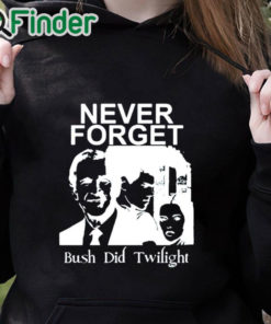 black hoodie Never Forget Bush Did Twilight Shirt