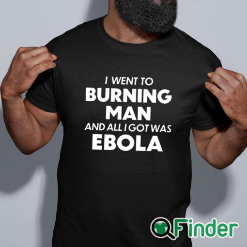 black shirt I Went To Burning Man And All I Got Was Ebola shirt