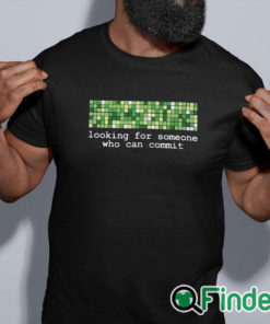 black shirt Looking For Someone Who Can Commit Shirt