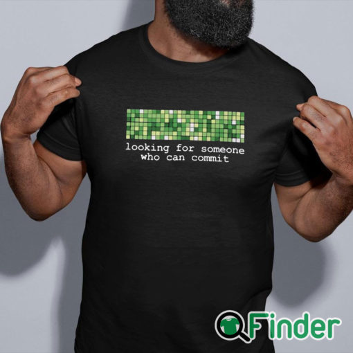 black shirt Looking For Someone Who Can Commit Shirt