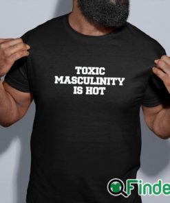 black shirt Toxic Masculinity Is Hot T Shirt