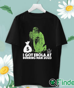 unisex T shirt I Got Ebola At Burning Man 2023 Shirt