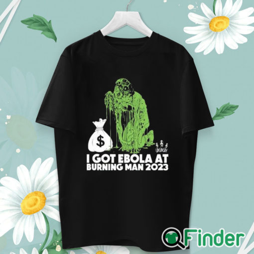 unisex T shirt I Got Ebola At Burning Man 2023 Shirt