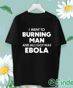 unisex T shirt I Went To Burning Man And All I Got Was Ebola shirt