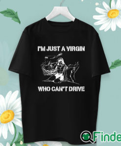 unisex T shirt I’m Just A Virgin Who Can’t Drive T Shirt