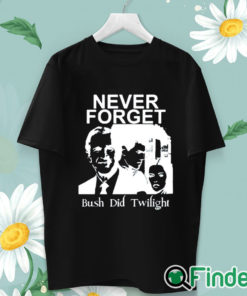 unisex T shirt Never Forget Bush Did Twilight Shirt