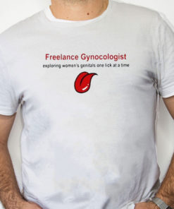 white Shirt Freelance Gynecologist Exploring Women's Genitals One Lick At A Time Shirt