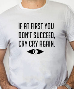 white Shirt If At First You Don't Succeed Cry Cry Again Shirt
