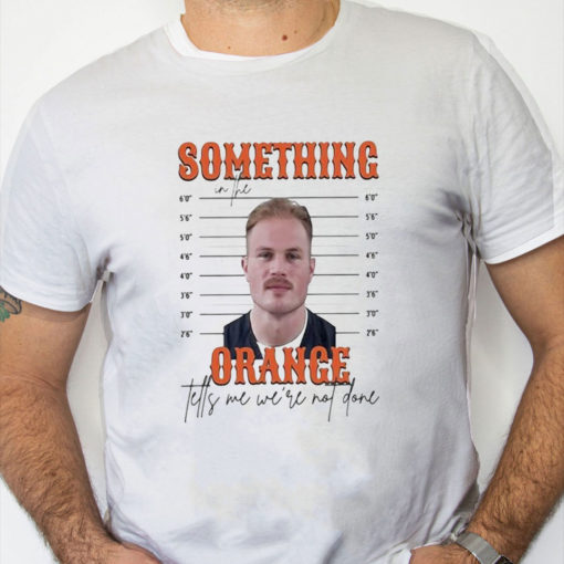 white Shirt Limited Something In The Orange Tells Me We're Not Done Zach Bryan Mugshot t shirt