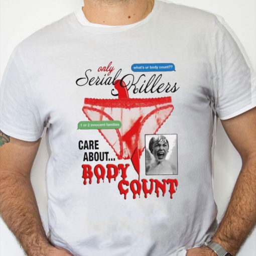 white Shirt Only Serial Killers Care About Body Count Shirt