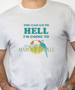 white Shirt You Can Go To Hell I'm Going To Margaritaville Shirt