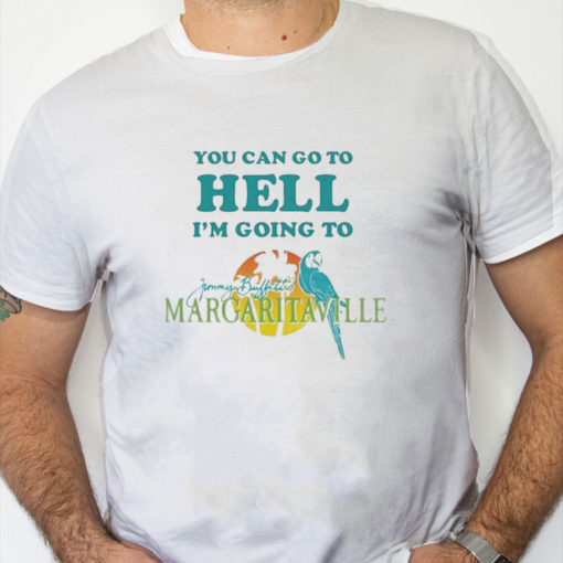 white Shirt You Can Go To Hell I'm Going To Margaritaville Shirt