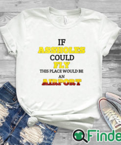 white T shirt Drake If Assholes Could Fly This Place Would Be An Airport Shirt