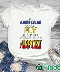 white T shirt Drake If Assholes Could Fly This Place Would Be An Airport T Shirt