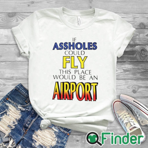 white T shirt Drake If Assholes Could Fly This Place Would Be An Airport T Shirt