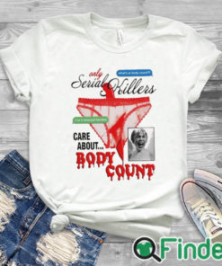 white T shirt Only Serial Killers Care About Body Count Shirt