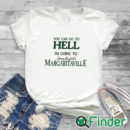 white T shirt You Can Go To Hell I'm Going To Margaritaville T Shirt